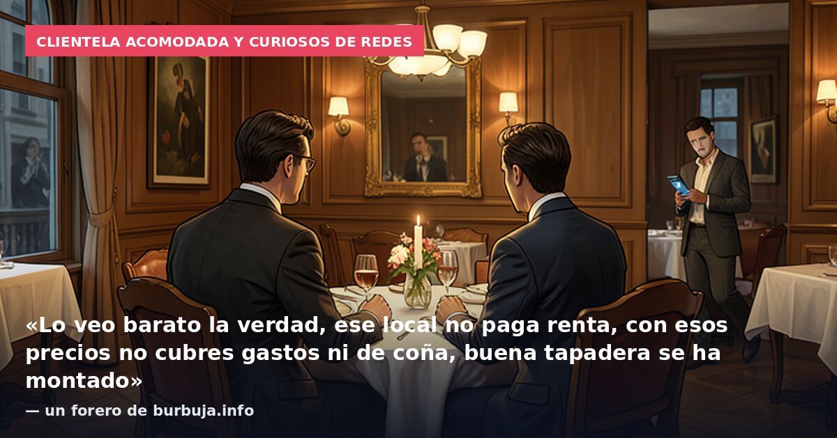 Clientela acomodada y curiosos de redes: «Lo veo barato la verdad, ese local no paga renta, con esos precios no cubres gastos ni de coña, buena tapadera se ha montado» — un forero de burbuja.info
