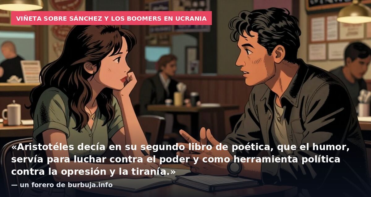 Viñeta sobre Sánchez y los boomers en Ucrania: «Aristotéles decía en su segundo libro de poética, que el humor, servía para luchar contra el poder y como herramienta política contra la opresión y la tiranía.» — un forero de burbuja.info