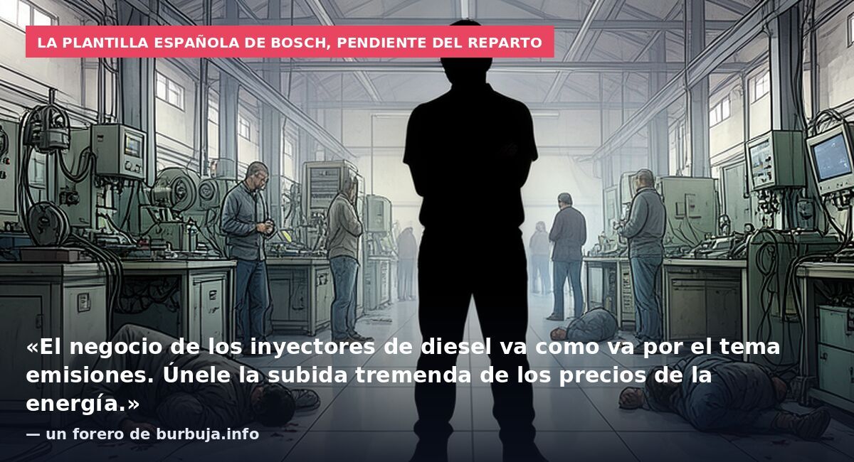 La plantilla española de Bosch, pendiente del reparto: «El negocio de los inyectores de diesel va como va por el tema emisiones. Únele la subida tremenda de los precios de la energía.» — un forero de burbuja.info