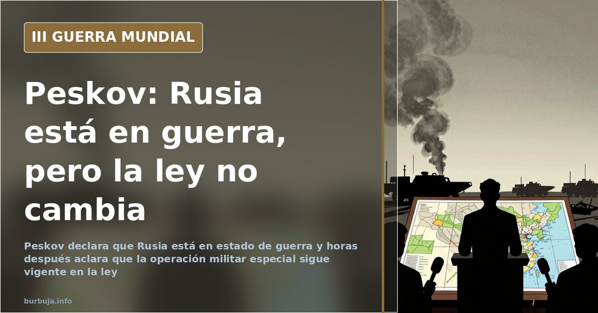 Peskov declara que Rusia ya está en guerra, pero no cambia la ley