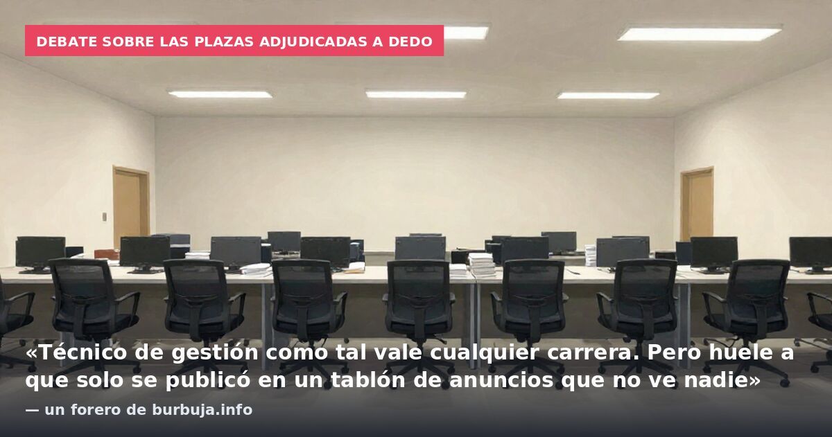 Debate sobre las plazas adjudicadas a dedo: «Técnico de gestión como tal vale cualquier carrera. Pero huele a que solo se publicó en un tablón de anuncios que no ve nadie» — un forero de burbuja.info