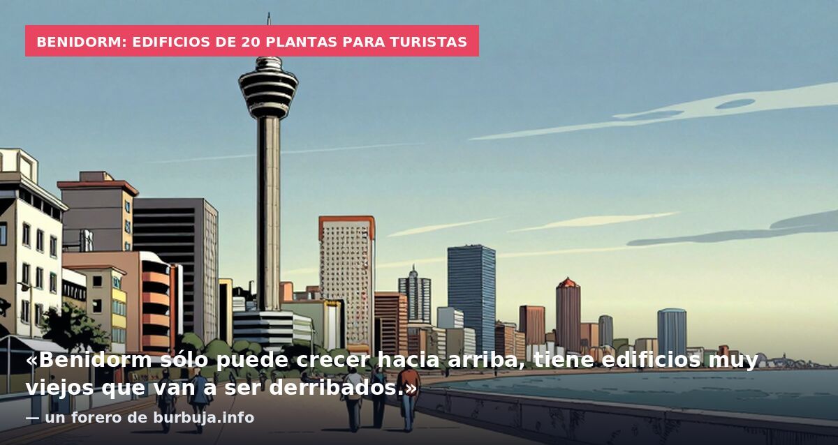 Benidorm: edificios de 20 plantas para turistas: «Benidorm sólo puede crecer hacia arriba, tiene edificios muy viejos que van a ser derribados.» — un forero de burbuja.info