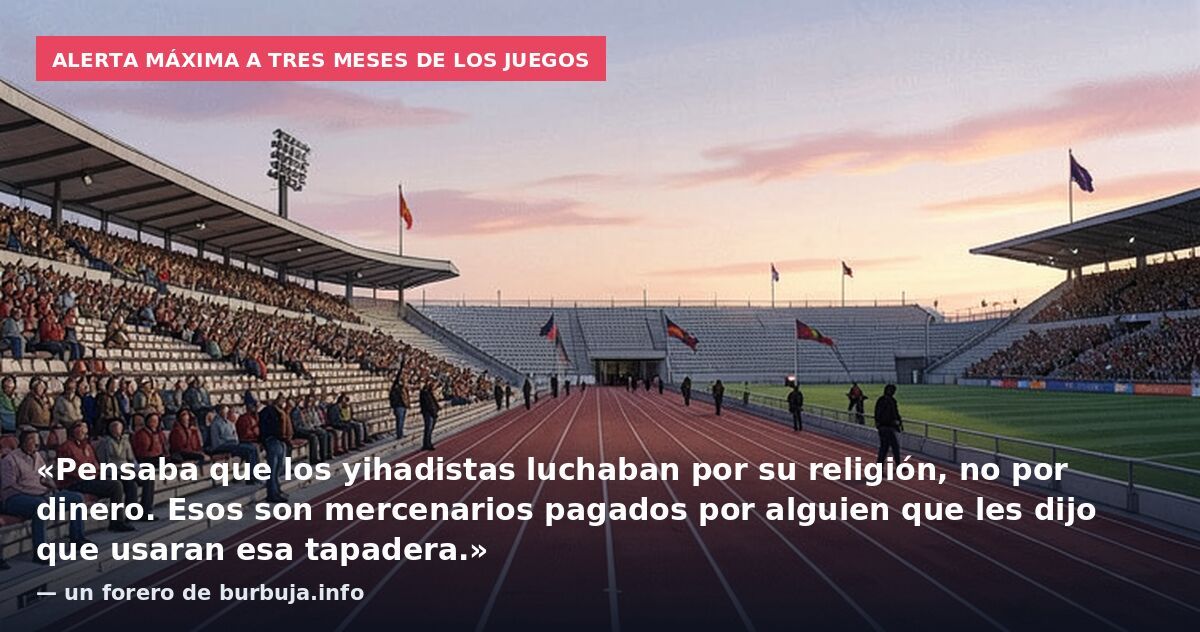 Alerta máxima a tres meses de los Juegos: «Pensaba que los yihadistas luchaban por su religión, no por dinero. Esos son mercenarios pagados por alguien que les dijo que usaran esa tapadera.» — un forero de burbuja.info