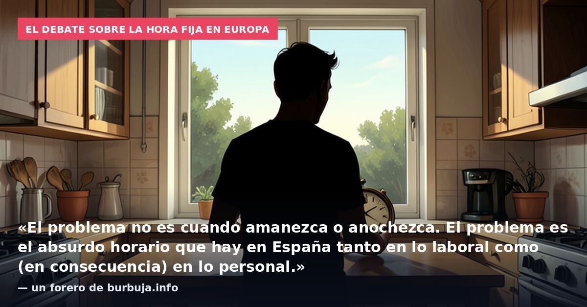 El debate sobre la hora fija en Europa: «El problema no es cuando amanezca o anochezca. El problema es el absurdo horario que hay en España tanto en lo laboral como (en consecuencia) en lo personal.» — un forero de burbuja.info