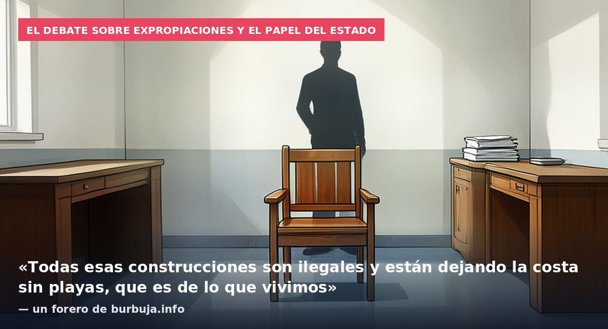 El debate sobre expropiaciones y el papel del Estado: «Todas esas construcciones son ilegales y están dejando la costa sin playas, que es de lo que vivimos» — un forero de burbuja.info