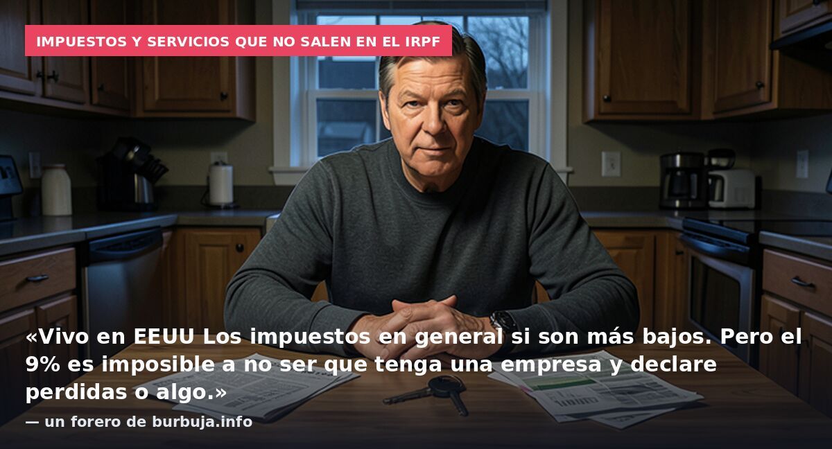 Impuestos y servicios que no salen en el IRPF: «Vivo en EEUU Los impuestos en general si son más bajos. Pero el 9% es imposible a no ser que tenga una empresa y declare perdidas o algo.» — un forero de burbuja.info