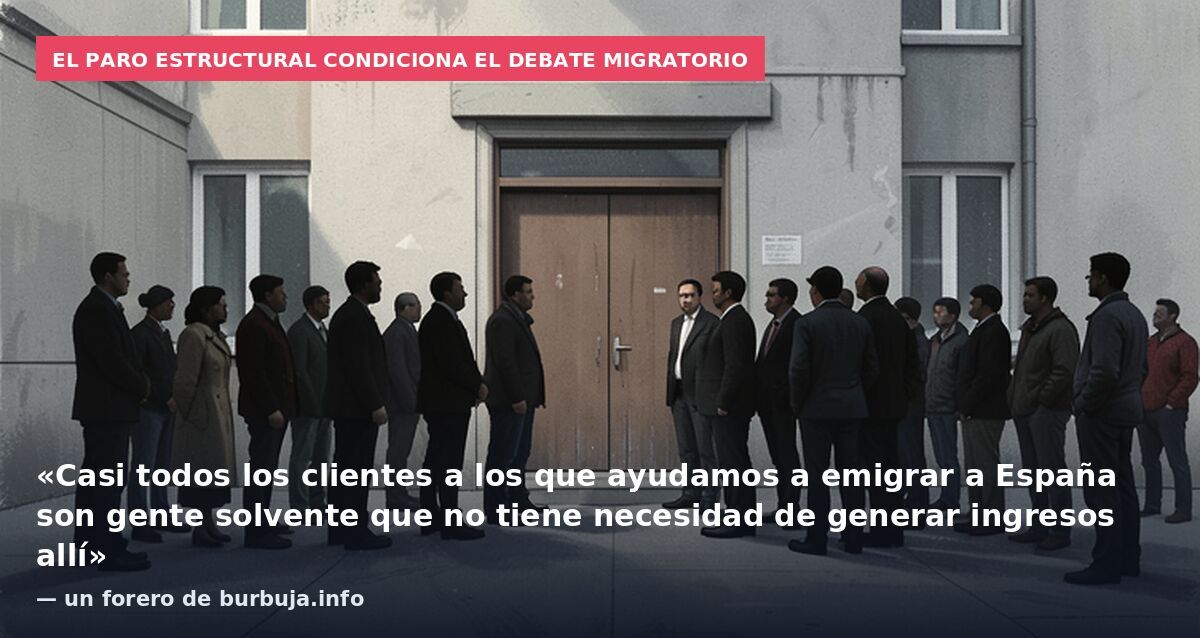 El paro estructural condiciona el debate migratorio: «Casi todos los clientes a los que ayudamos a emigrar a España son gente solvente que no tiene necesidad de generar ingresos allí» — un forero de burbuja.info
