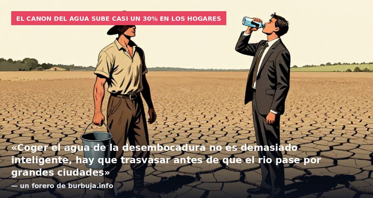 El canon del agua sube casi un 30% en los hogares: «Coger el agua de la desembocadura no es demasiado inteligente, hay que trasvasar antes de que el rio pase por grandes ciudades» — un forero de burbuja.info