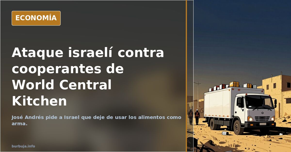 Ataque israelí mata a cooperantes de la ONG de José Andrés en Gaza