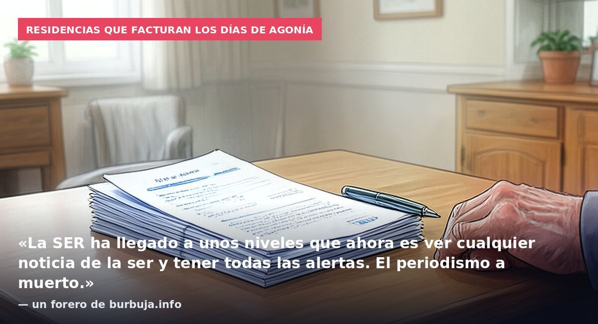 Residencias que facturan los días de agonía: «La SER ha llegado a unos niveles que ahora es ver cualquier noticia de la ser y tener todas las alertas. El periodismo a muerto.» — un forero de burbuja.info