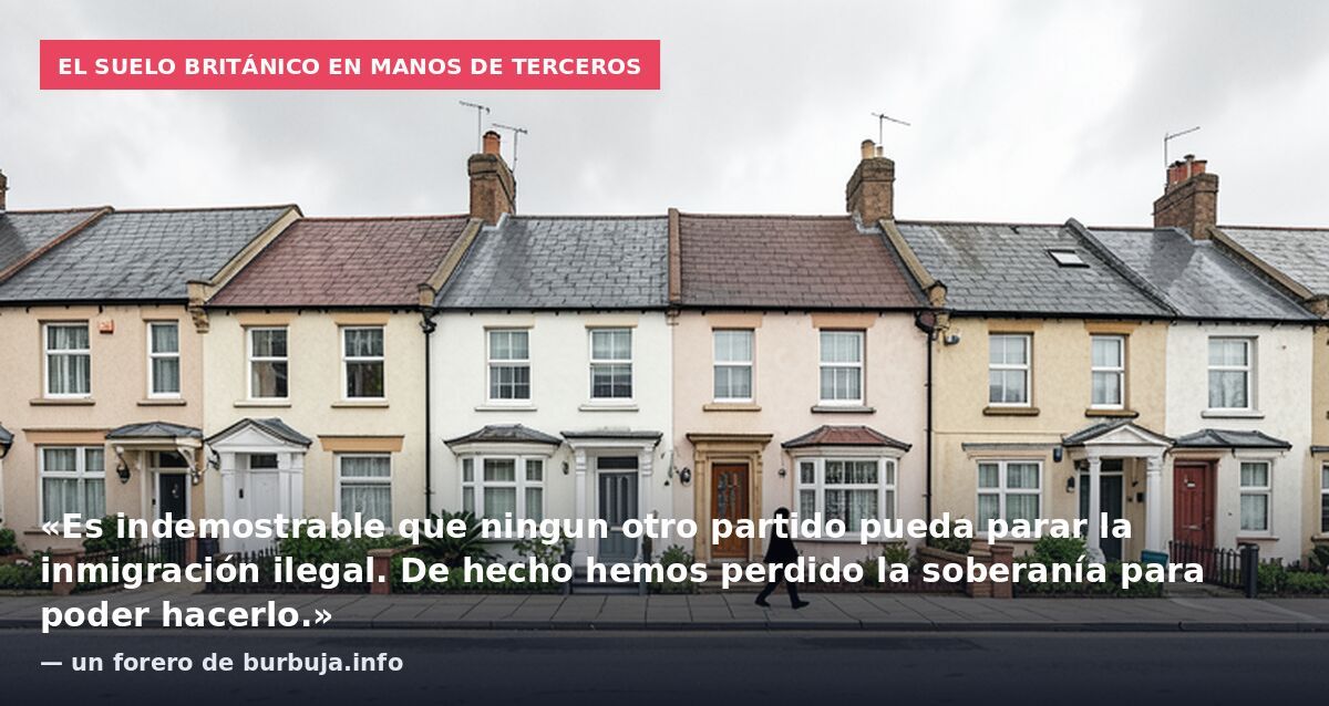 El suelo británico en manos de terceros: «Es indemostrable que ningun otro partido pueda parar la inmigración ilegal. De hecho hemos perdido la soberanía para poder hacerlo.» — un forero de burbuja.info