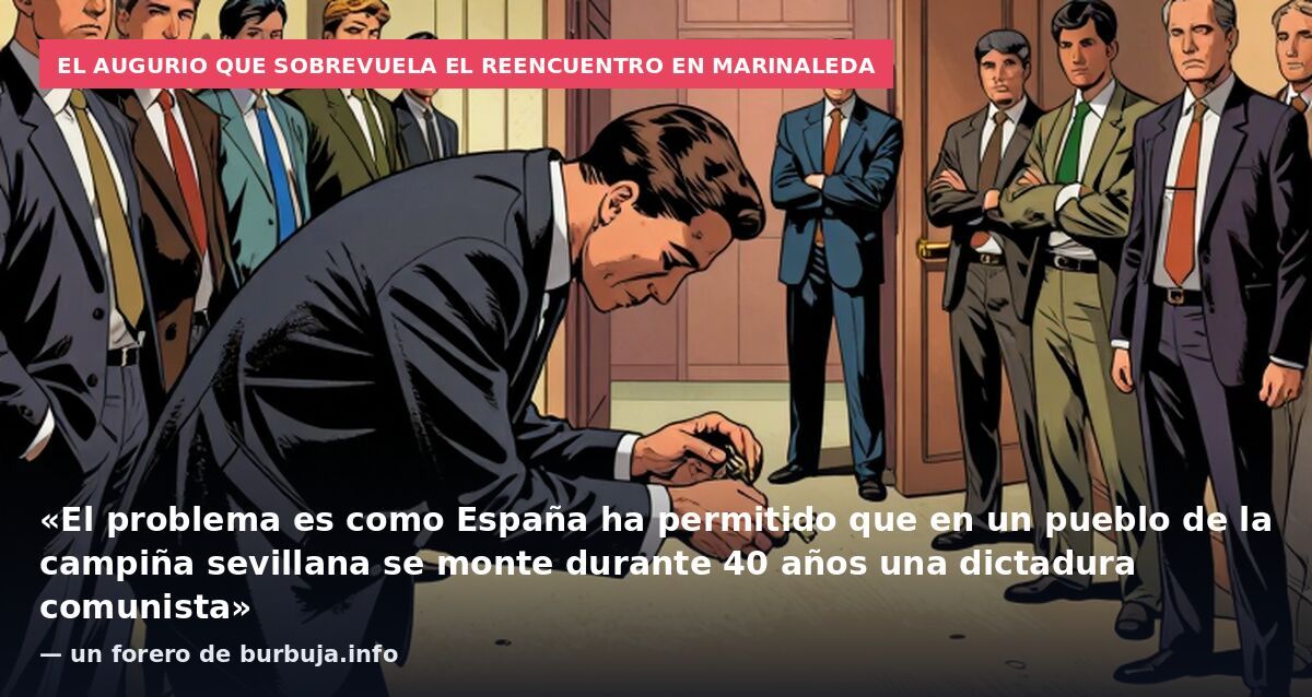 El augurio que sobrevuela el reencuentro en Marinaleda: «El problema es como España ha permitido que en un pueblo de la campiña sevillana se monte durante 40 años una dictadura comunista» — un forero de burbuja.info