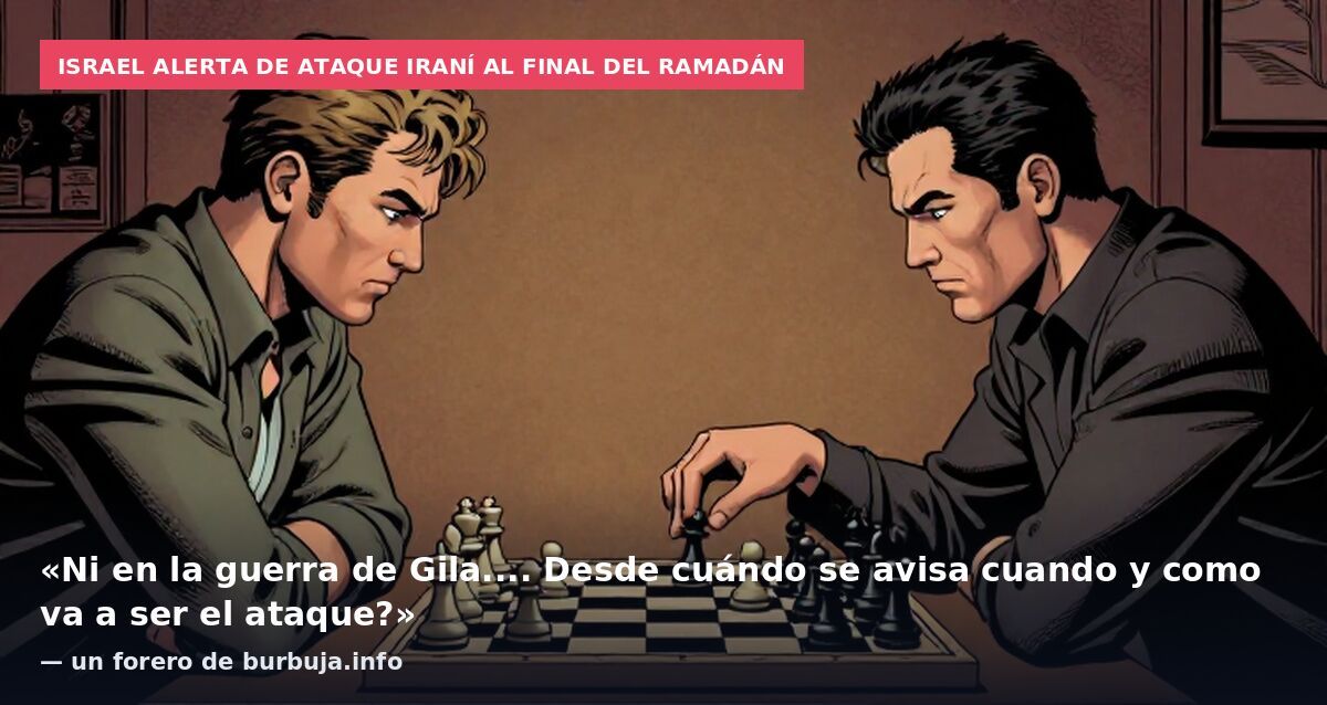 Israel alerta de ataque iraní al final del Ramadán: «Ni en la guerra de Gila.... Desde cuándo se avisa cuando y como va a ser el ataque?» — un forero de burbuja.info