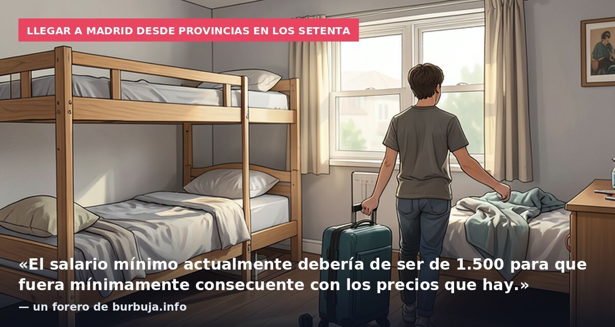 Llegar a Madrid desde provincias en los setenta: «El salario mínimo actualmente debería de ser de 1.500 para que fuera mínimamente consecuente con los precios que hay.» — un forero de burbuja.info
