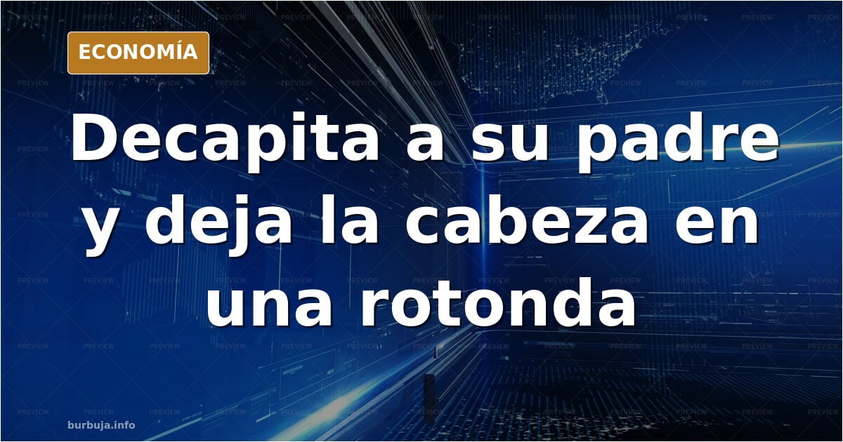 Decapita a su padre en Asturias y deja la cabeza en una rotonda