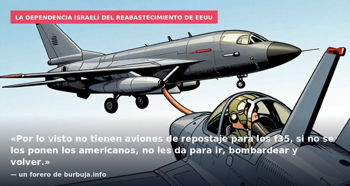 La dependencia israelí del reabastecimiento de EEUU: «Por lo visto no tienen aviones de repostaje para los f35, si no se los ponen los americanos, no les da para ir, bombardear y volver.» — un forero de burbuja.info