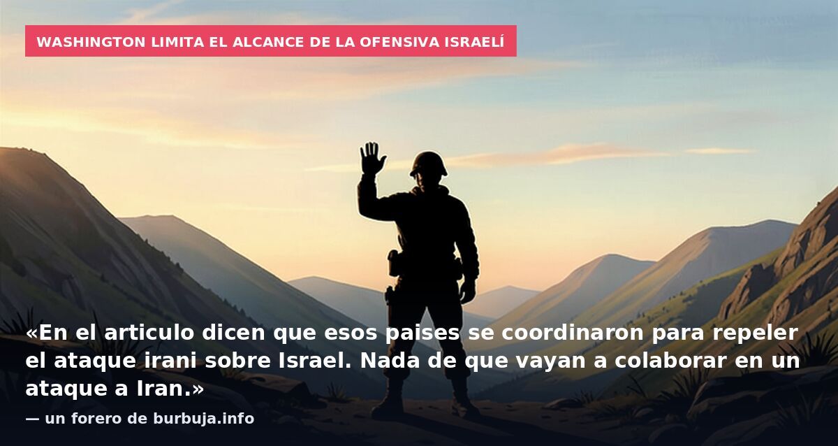 Washington limita el alcance de la ofensiva israelí: «En el articulo dicen que esos paises se coordinaron para repeler el ataque irani sobre Israel. Nada de que vayan a colaborar en un ataque a Iran.» — un forero de burbuja.info