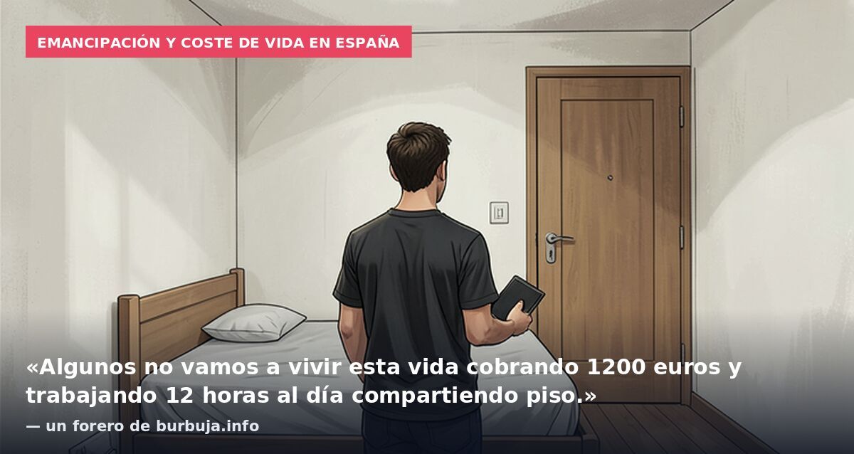 Emancipación y coste de vida en España: «Algunos no vamos a vivir esta vida cobrando 1200 euros y trabajando 12 horas al día compartiendo piso.» — un forero de burbuja.info