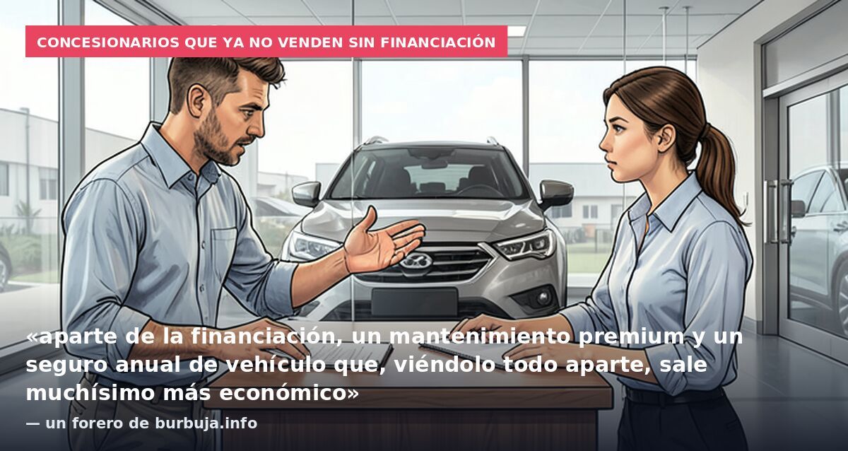 Concesionarios que ya no venden sin financiación: «aparte de la financiación, un mantenimiento premium y un seguro anual de vehículo que, viéndolo todo aparte, sale muchísimo más económico» — un forero de burbuja.info