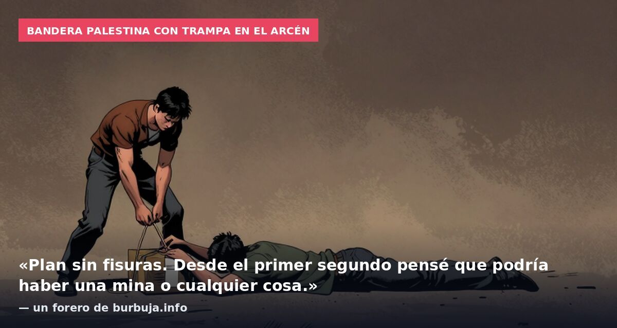 Bandera palestina con trampa en el arcén: «Plan sin fisuras. Desde el primer segundo pensé que podría haber una mina o cualquier cosa.» — un forero de burbuja.info