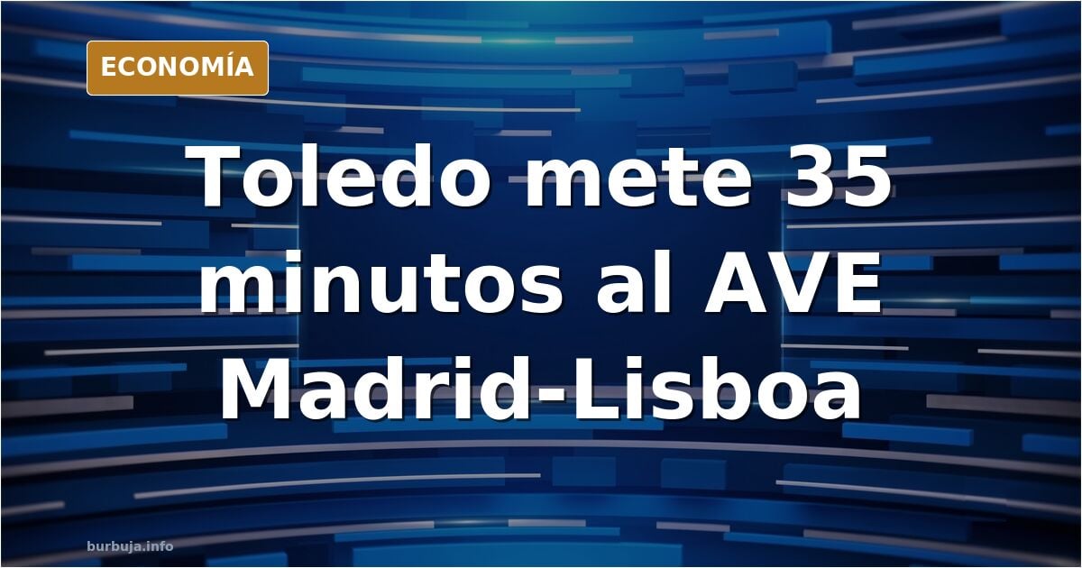 Trazado del AVE Madrid-Lisboa a su paso por Toledo con la línea de alta velocidad y el casco histórico al fondo