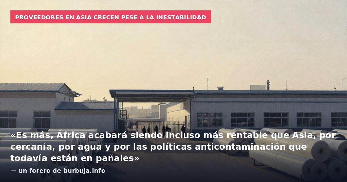 Proveedores en Asia crecen pese a la inestabilidad: «Es más, África acabará siendo incluso más rentable que Asia, por cercanía, por agua y por las políticas anticontaminación que todavía están en pañales» — un forero de burbuja.info