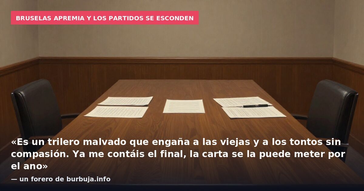 Bruselas apremia y los partidos se esconden: «Es un trilero malvado que engaña a las viejas y a los tontos sin compasión. Ya me contáis el final, la carta se la puede meter por el ano» — un forero de burbuja.info
