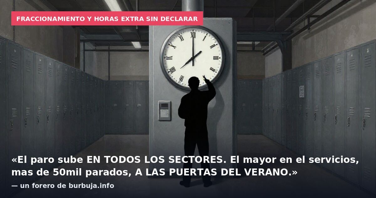 Fraccionamiento y horas extra sin declarar: «El paro sube EN TODOS LOS SECTORES. El mayor en el servicios, mas de 50mil parados, A LAS PUERTAS DEL VERANO.» — un forero de burbuja.info