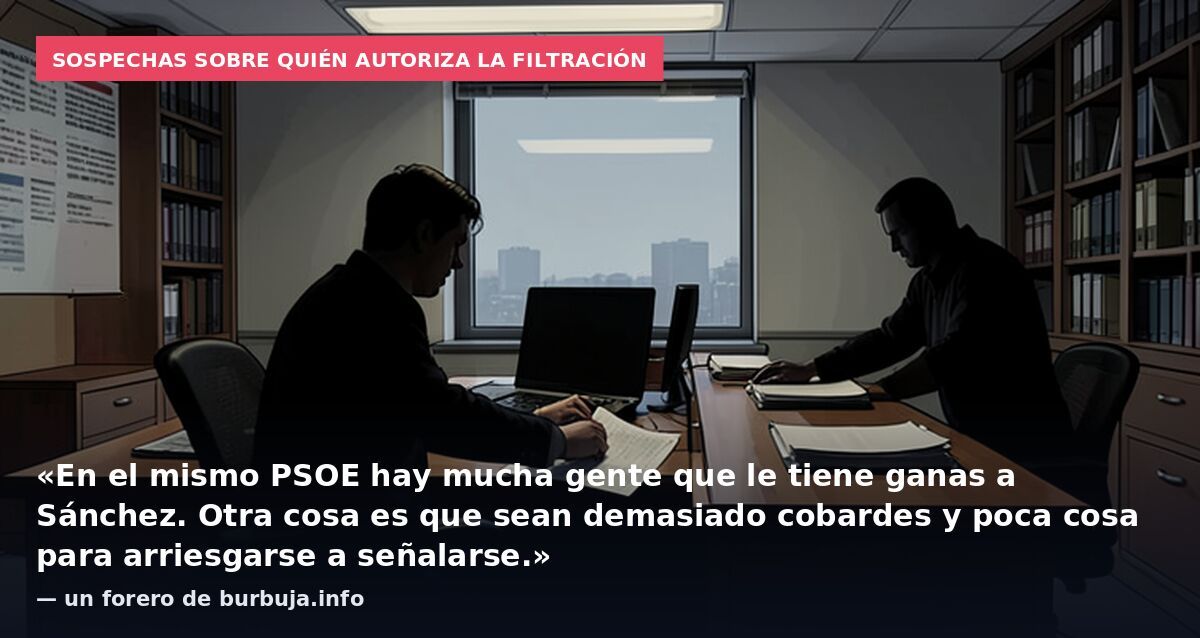 Sospechas sobre quién autoriza la filtración: «En el mismo PSOE hay mucha gente que le tiene ganas a Sánchez. Otra cosa es que sean demasiado cobardes y poca cosa para arriesgarse a señalarse.» — un forero de burbuja.info