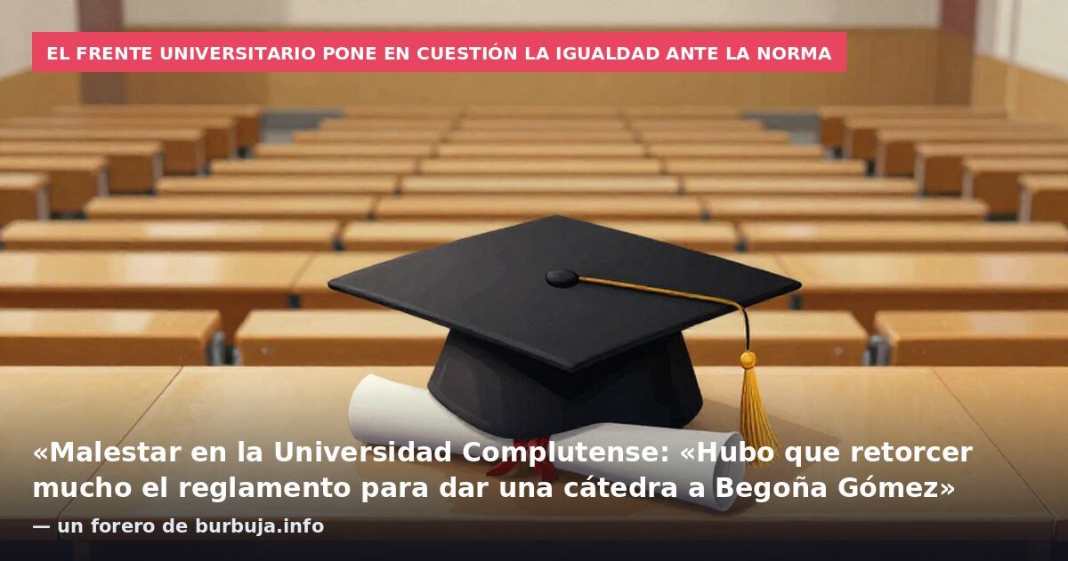 El frente universitario pone en cuestión la igualdad ante la norma: «Malestar en la Universidad Complutense: «Hubo que retorcer mucho el reglamento para dar una cátedra a Begoña Gómez» — un forero de burbuja.info