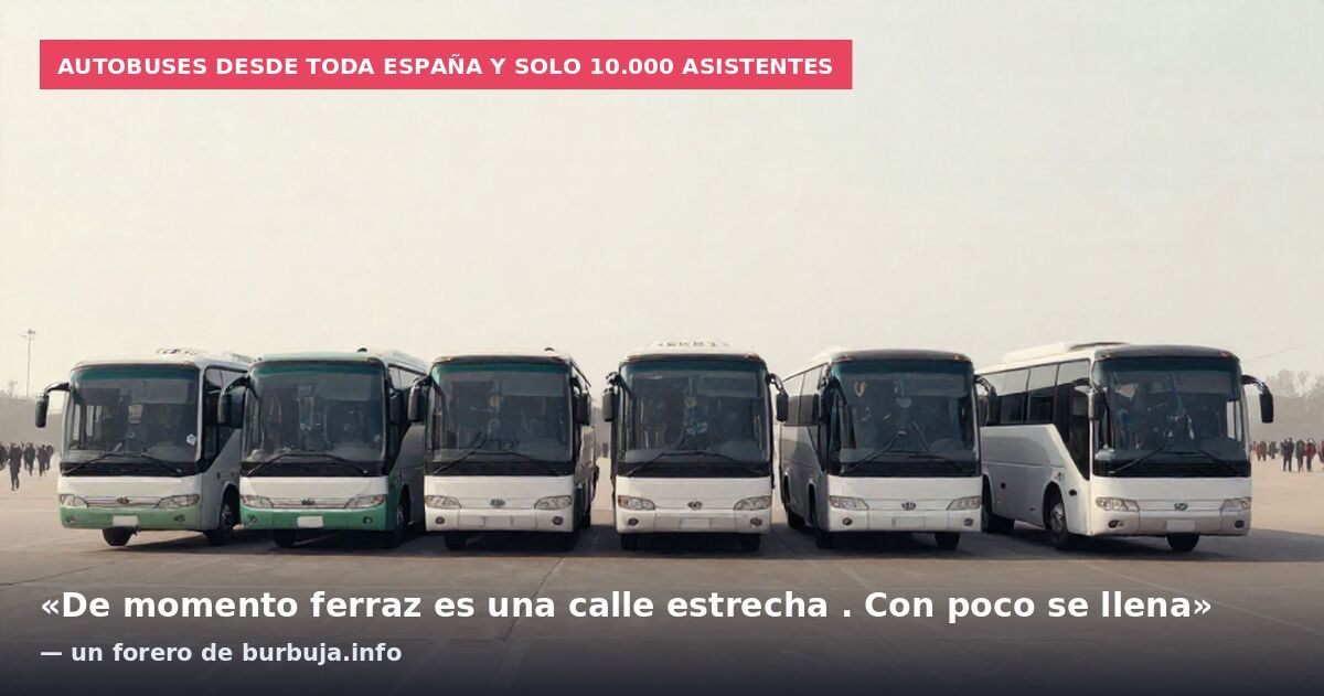 Autobuses desde toda España y solo 10.000 asistentes: «De momento ferraz es una calle estrecha . Con poco se llena» — un forero de burbuja.info