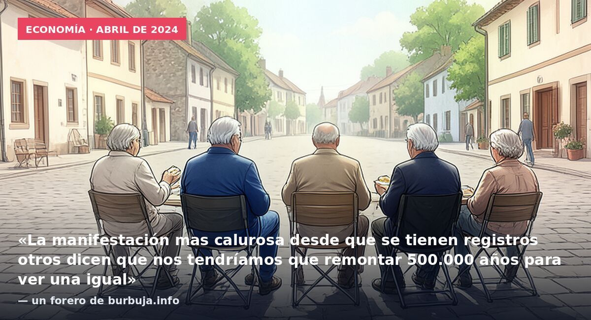 Economía · abril de 2024: «La manifestación mas calurosa desde que se tienen registros otros dicen que nos tendríamos que remontar 500.000 años para ver una igual» — un forero de burbuja.info