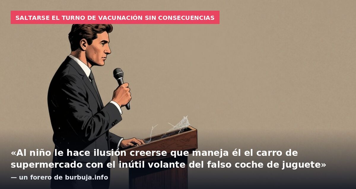 Saltarse el turno de vacunación sin consecuencias: «Al niño le hace ilusión creerse que maneja él el carro de supermercado con el inútil volante del falso coche de juguete» — un forero de burbuja.info