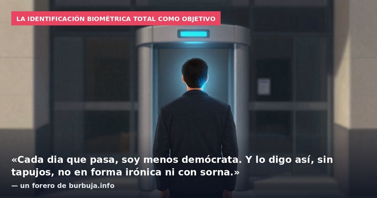 La identificación biométrica total como objetivo: «Cada dia que pasa, soy menos demócrata. Y lo digo así, sin tapujos, no en forma irónica ni con sorna.» — un forero de burbuja.info