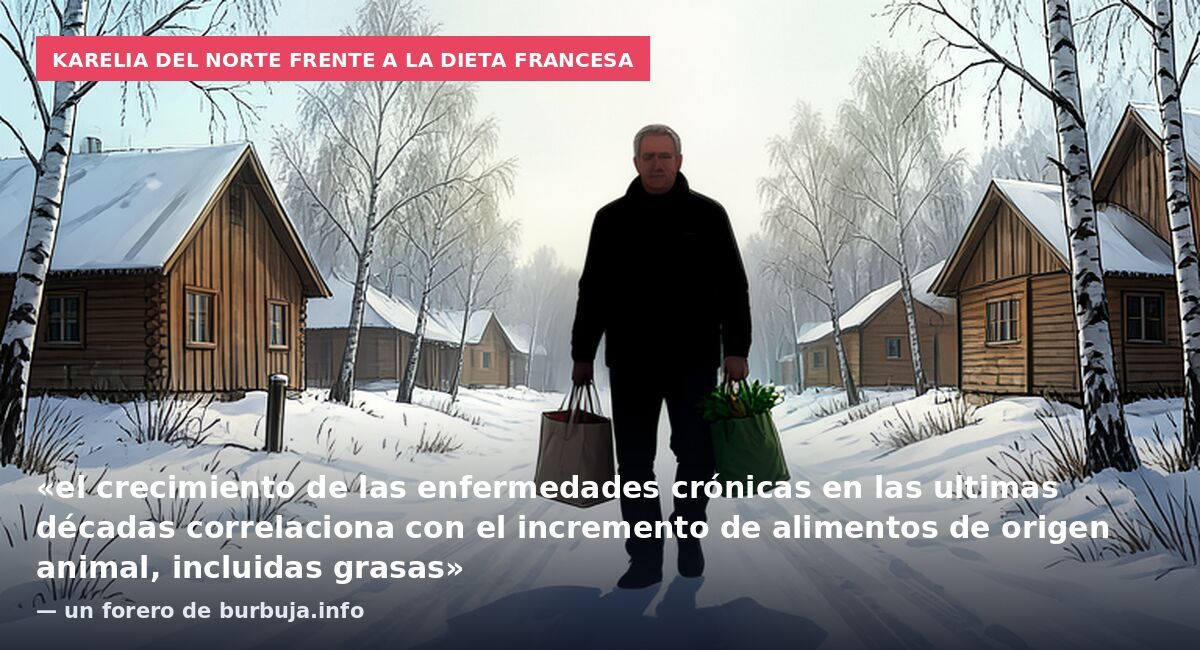 Karelia del Norte frente a la dieta francesa: «el crecimiento de las enfermedades crónicas en las ultimas décadas correlaciona con el incremento de alimentos de origen animal, incluidas grasas» — un forero de burbuja.info