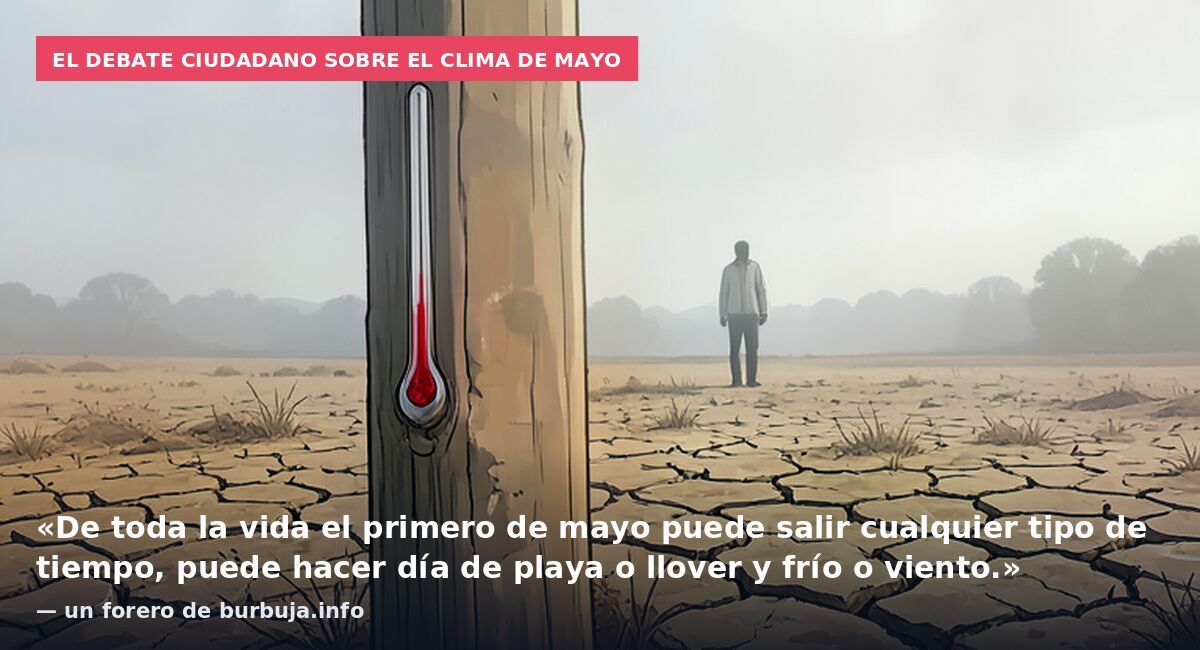 El debate ciudadano sobre el clima de mayo: «De toda la vida el primero de mayo puede salir cualquier tipo de tiempo, puede hacer día de playa o llover y frío o viento.» — un forero de burbuja.info