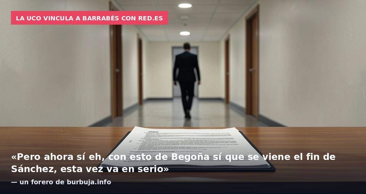 La UCO vincula a Barrabés con Red.es: «Pero ahora sí eh, con esto de Begoña sí que se viene el fin de Sánchez, esta vez va en serio» — un forero de burbuja.info