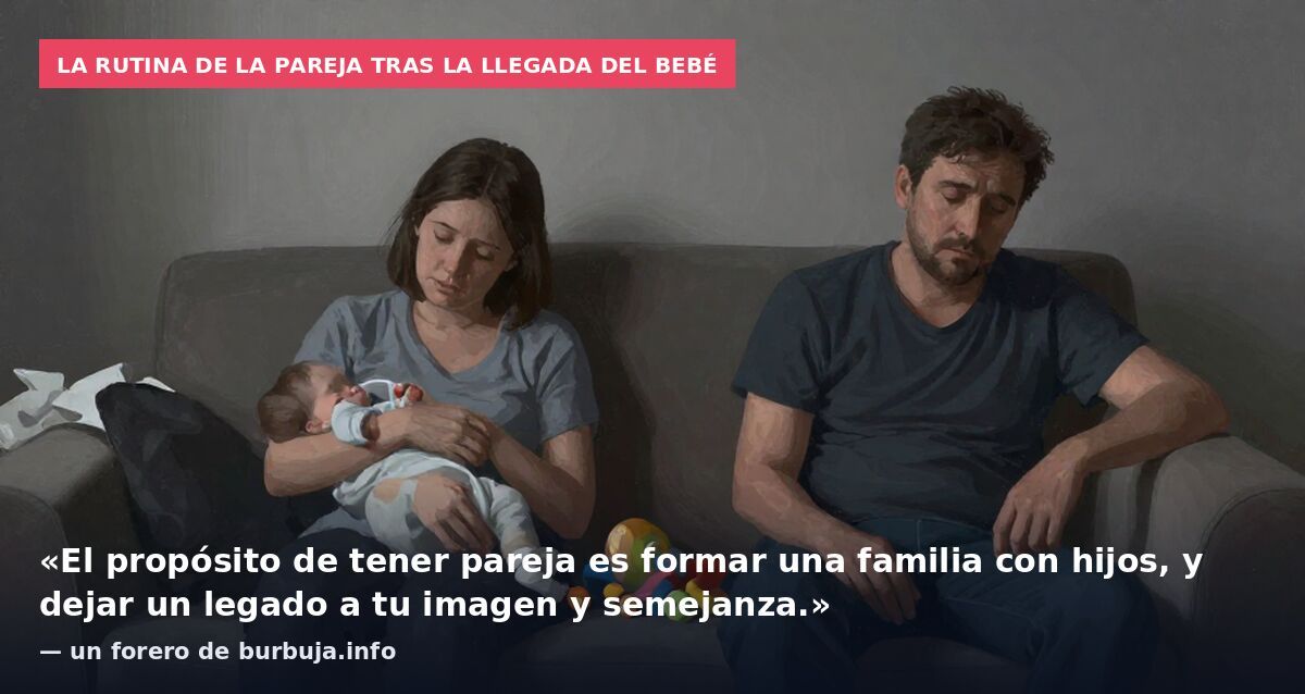 La rutina de la pareja tras la llegada del bebé: «El propósito de tener pareja es formar una familia con hijos, y dejar un legado a tu imagen y semejanza.» — un forero de burbuja.info