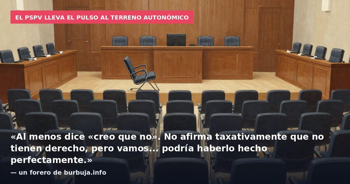 El PSPV lleva el pulso al terreno autonómico: «Al menos dice «creo que no». No afirma taxativamente que no tienen derecho, pero vamos... podría haberlo hecho perfectamente.» — un forero de burbuja.info