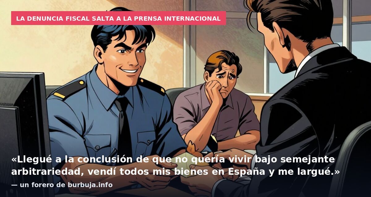 La denuncia fiscal salta a la prensa internacional: «Llegué a la conclusión de que no quería vivir bajo semejante arbitrariedad, vendí todos mis bienes en España y me largué.» — un forero de burbuja.info