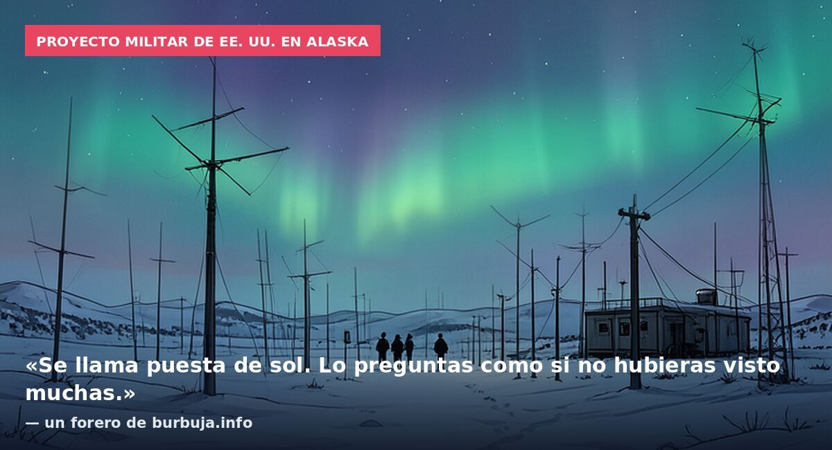 Proyecto militar de EE. UU. en Alaska: «Se llama puesta de sol. Lo preguntas como si no hubieras visto muchas.» — un forero de burbuja.info