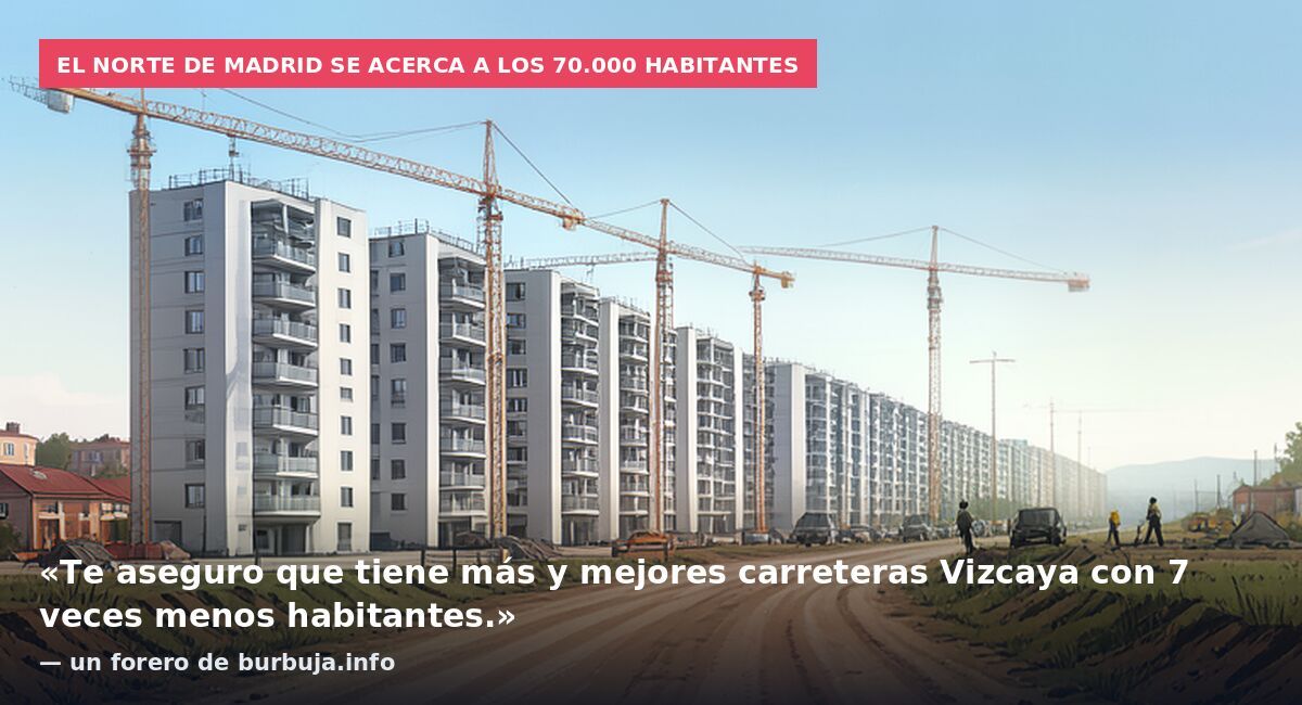 El norte de Madrid se acerca a los 70.000 habitantes: «Te aseguro que tiene más y mejores carreteras Vizcaya con 7 veces menos habitantes.» — un forero de burbuja.info