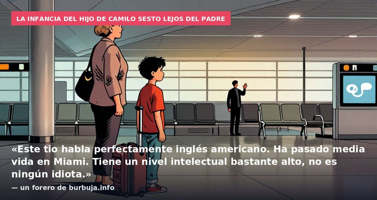 La infancia del hijo de Camilo Sesto lejos del padre: «Este tio habla perfectamente inglés americano. Ha pasado media vida en Miami. Tiene un nivel intelectual bastante alto, no es ningún idiota.» — un forero de burbuja.info