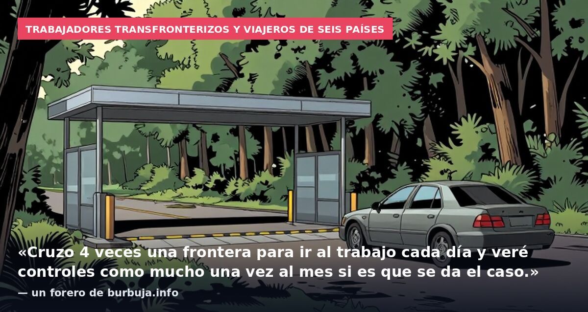 Trabajadores transfronterizos y viajeros de seis países: «Cruzo 4 veces una frontera para ir al trabajo cada día y veré controles como mucho una vez al mes si es que se da el caso.» — un forero de burbuja.info