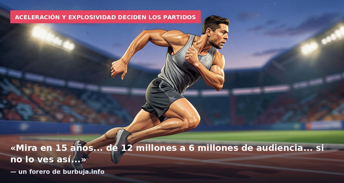 Aceleración y explosividad deciden los partidos: «Mira en 15 años... de 12 millones a 6 millones de audiencia... si no lo ves así...» — un forero de burbuja.info