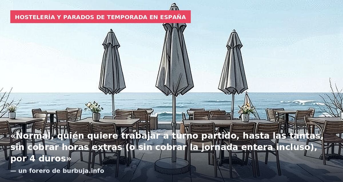 Hostelería y parados de temporada en España: «Normal, quién quiere trabajar a turno partido, hasta las tantas, sin cobrar horas extras (o sin cobrar la jornada entera incluso), por 4 duros» — un forero de burbuja.info