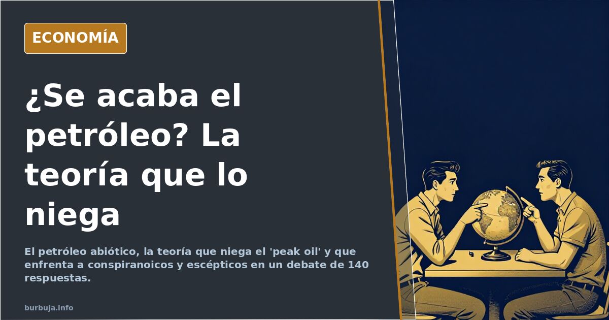 El 'peak oil' y el petróleo abiótico: el debate que no cesa