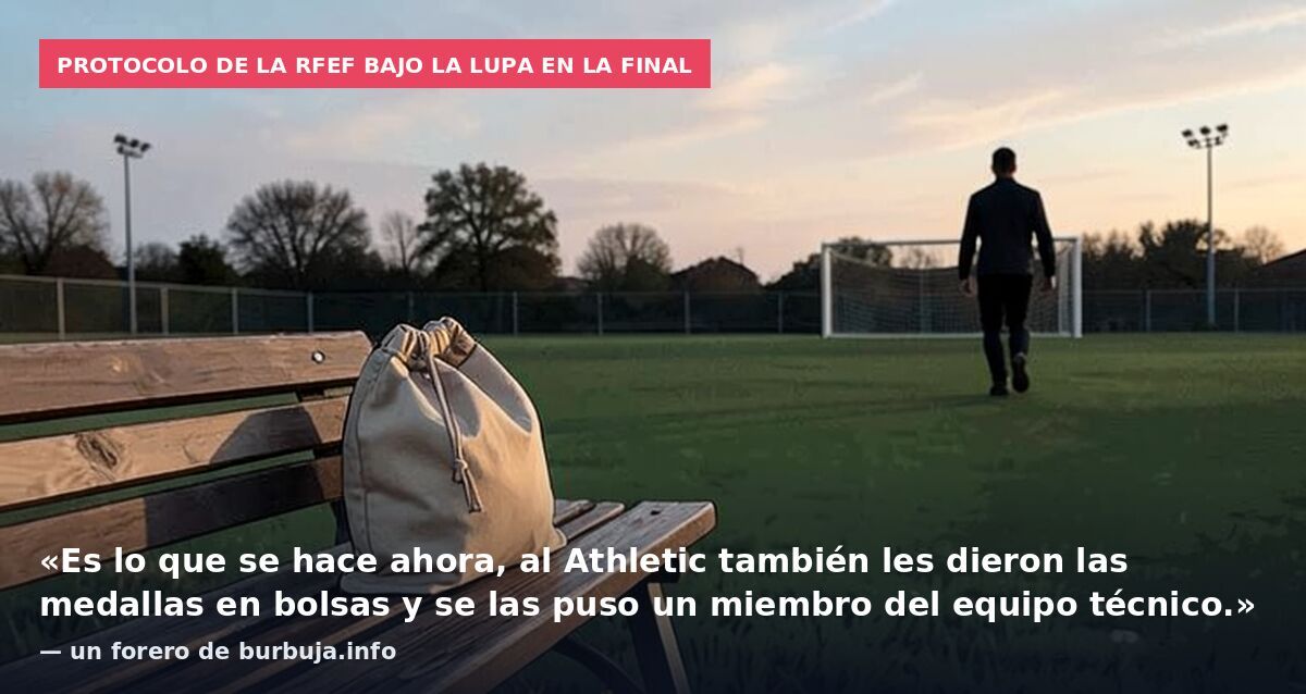 Protocolo de la RFEF bajo la lupa en la final: «Es lo que se hace ahora, al Athletic también les dieron las medallas en bolsas y se las puso un miembro del equipo técnico.» — un forero de burbuja.info