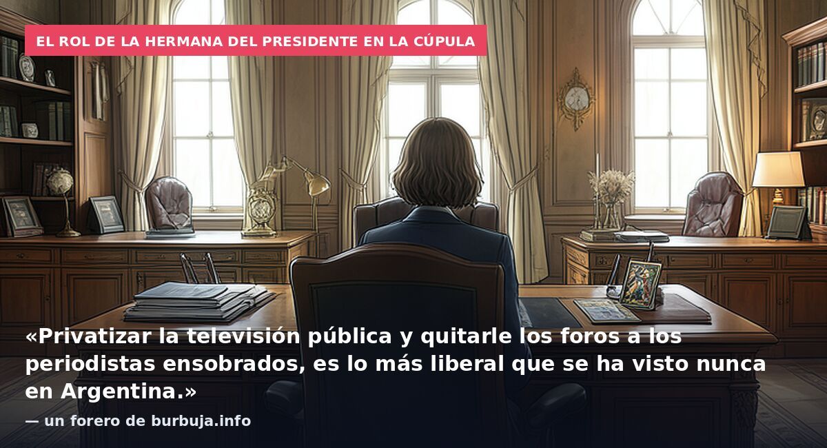 El rol de la hermana del presidente en la cúpula: «Privatizar la televisión pública y quitarle los foros a los periodistas ensobrados, es lo más liberal que se ha visto nunca en Argentina.» — un forero de burbuja.info
