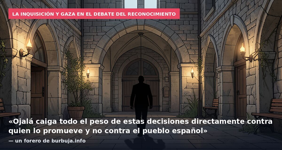 La Inquisición y Gaza en el debate del reconocimiento: «Ojalá caiga todo el peso de estas decisiones directamente contra quien lo promueve y no contra el pueblo español» — un forero de burbuja.info